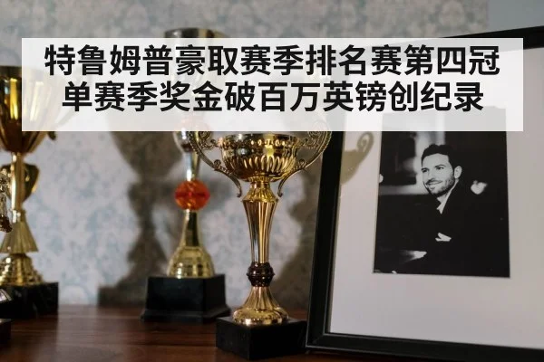 特鲁姆普豪取赛季排名赛第四冠 单赛季奖金破百万英镑创纪录