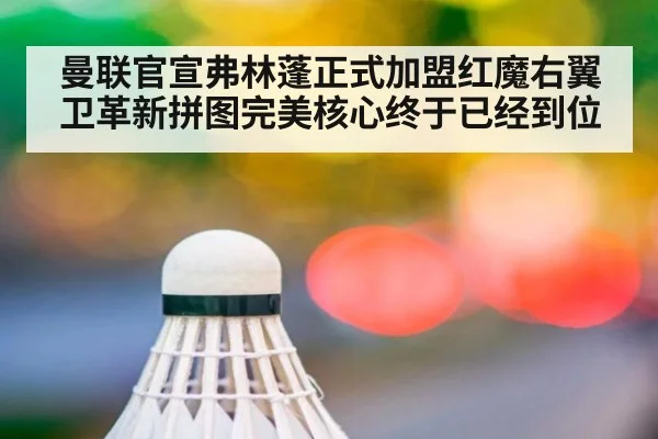 曼联官宣弗林蓬正式加盟红魔右翼卫革新拼图完美核心终于已经到位